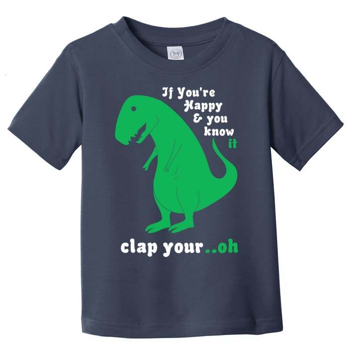 T-Rex If You're Happy and You Know It Clap Your Oh Toddler T-Shirt