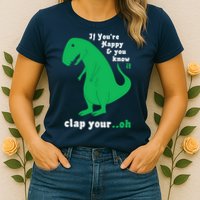 T-Rex If You're Happy and You Know It Clap Your Oh Womens T-Shirt