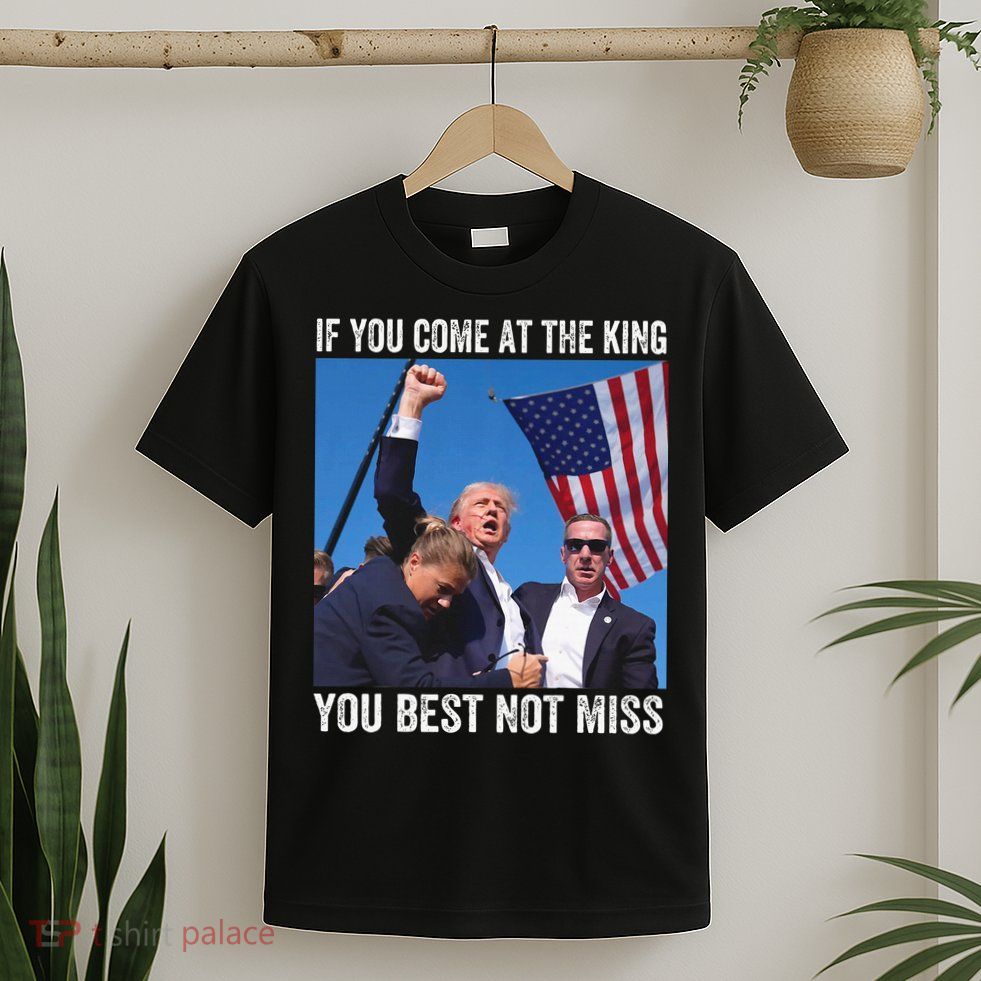 Trump If You Come At The King You Best Not Miss T-Shirt