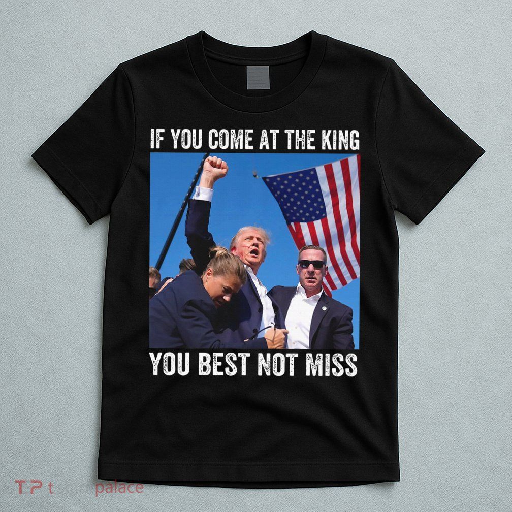 Trump If You Come At The King You Best Not Miss T-Shirt
