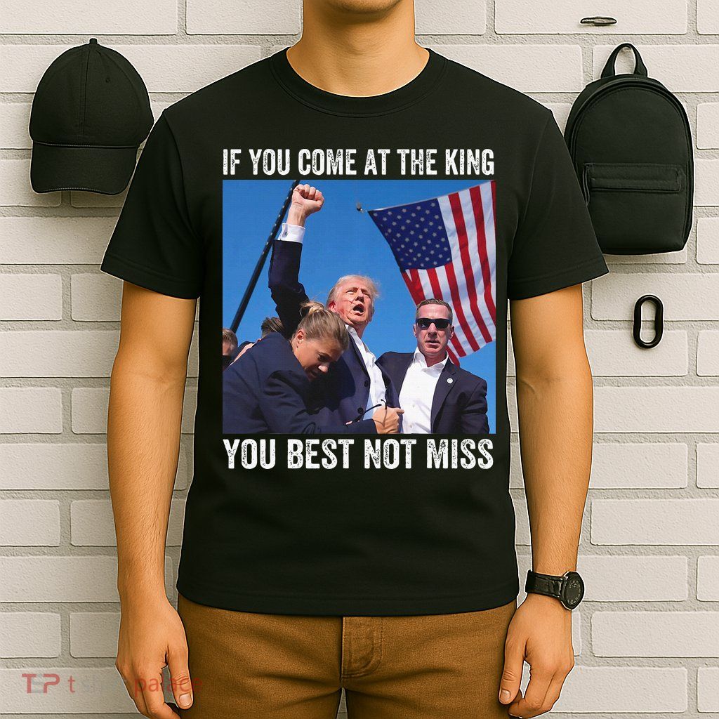 Trump If You Come At The King You Best Not Miss T-Shirt