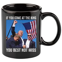 Trump If You Come At The King You Best Not Miss 11oz C Handle Ceramic Mug