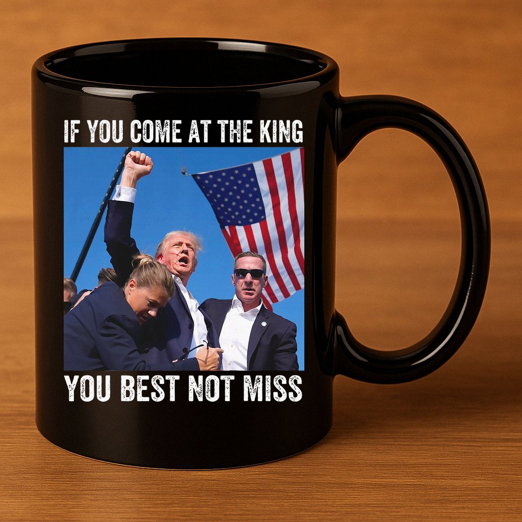 Trump If You Come At The King You Best Not Miss 11oz C Handle Ceramic Mug