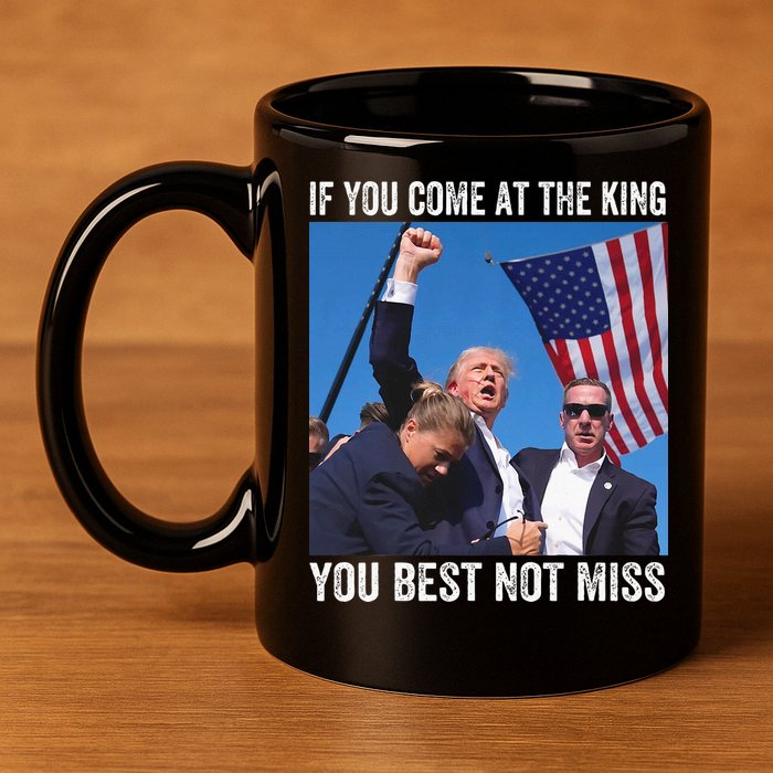 Trump If You Come At The King You Best Not Miss 11oz C Handle Ceramic Mug