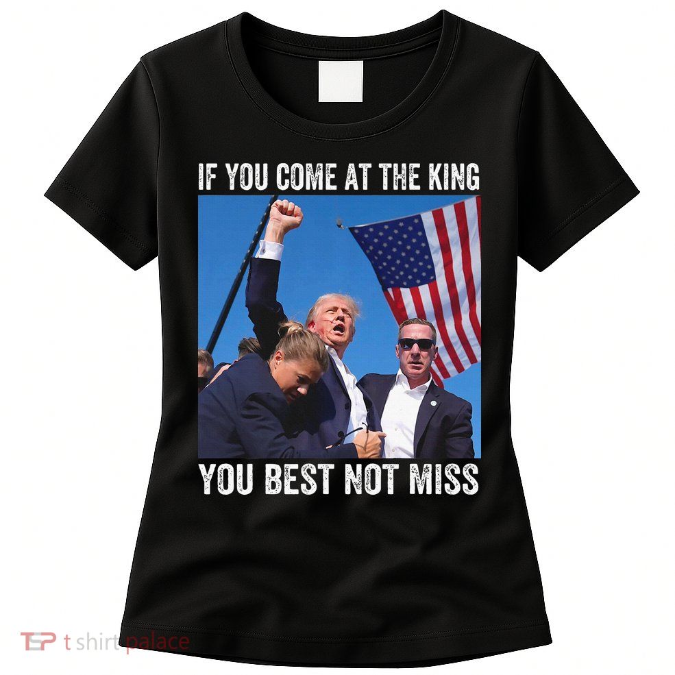 Trump If You Come At The King You Best Not Miss Womens T-Shirt