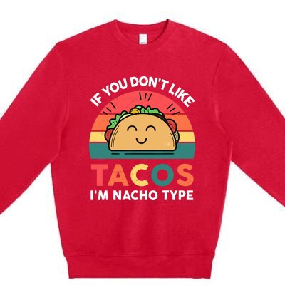 Taco-Shirt If You Dont Like Tacos Im Nacho Type Funny Premium Crewneck Sweatshirt