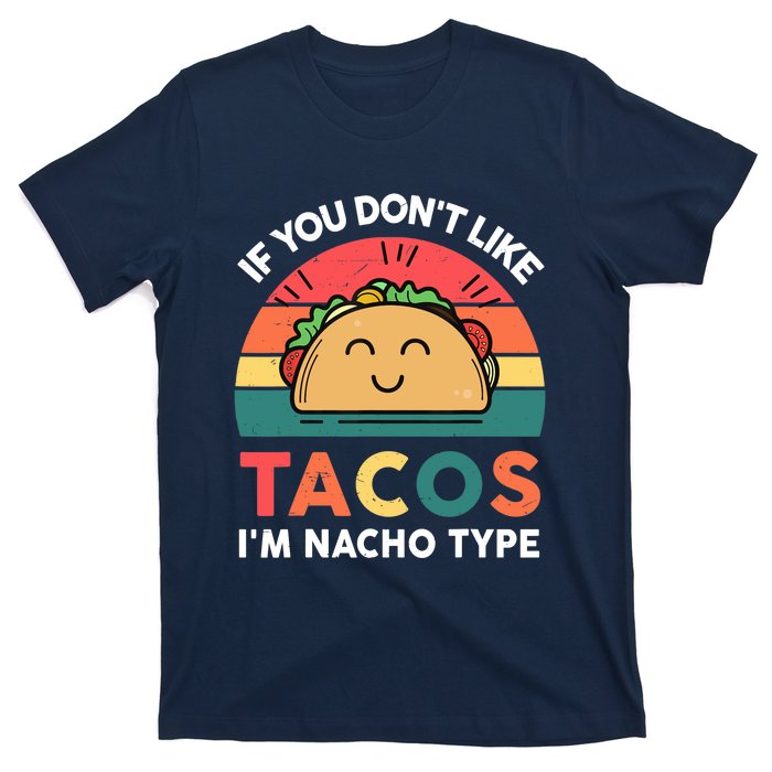 Taco-Shirt If You Dont Like Tacos Im Nacho Type Funny T-Shirt