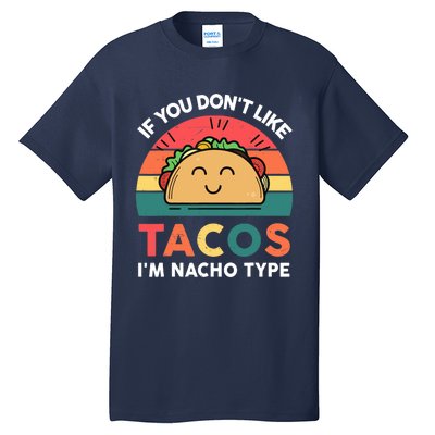 Taco-Shirt If You Dont Like Tacos Im Nacho Type Funny Tall T-Shirt