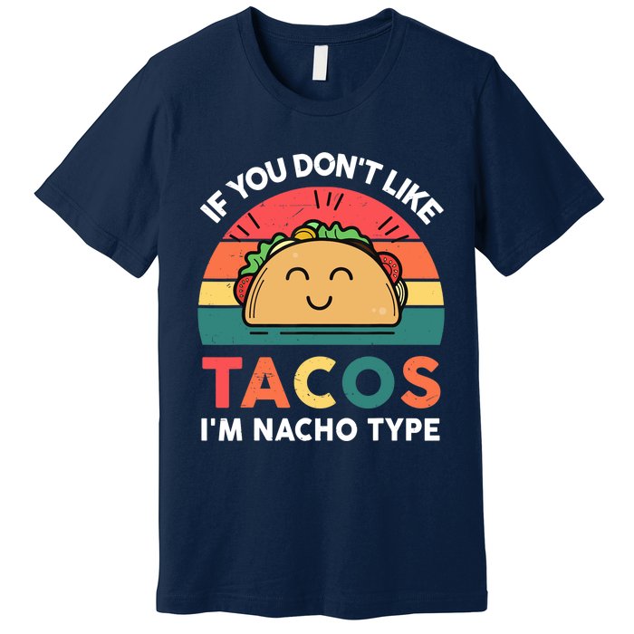 Taco-Shirt If You Dont Like Tacos Im Nacho Type Funny Premium T-Shirt