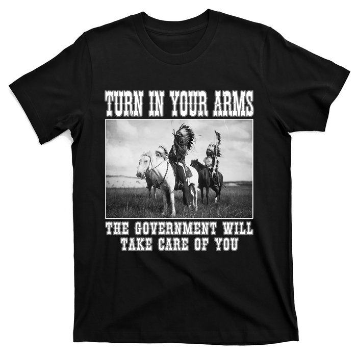 Turn In Your Arms The Government Will Take Care Of You T-Shirt