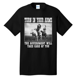 Turn In Your Arms The Government Will Take Care Of You Tall T-Shirt