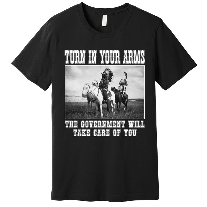 Turn In Your Arms The Government Will Take Care Of You Premium T-Shirt