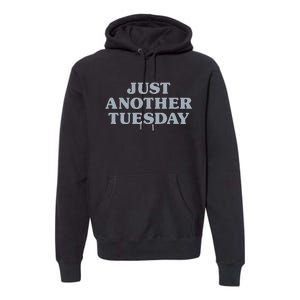 Tuesday Just Another Tuesday Day Of The Week Daily Series Premium Hoodie