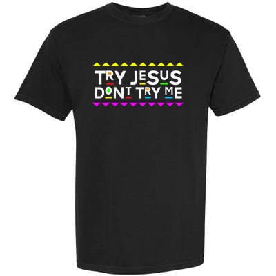 Try Jesus DonT Try Me Retro 90S Style Garment-Dyed Heavyweight T-Shirt