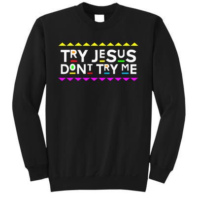 Try Jesus DonT Try Me Retro 90S Style Sweatshirt