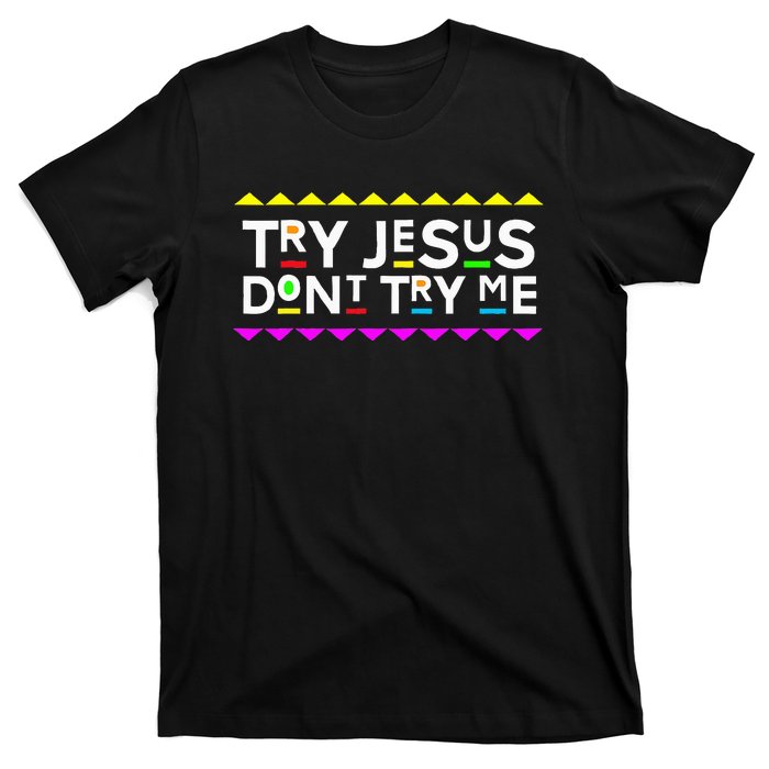 Try Jesus DonT Try Me Retro 90S Style T-Shirt