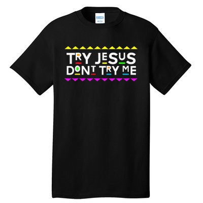 Try Jesus DonT Try Me Retro 90S Style Tall T-Shirt