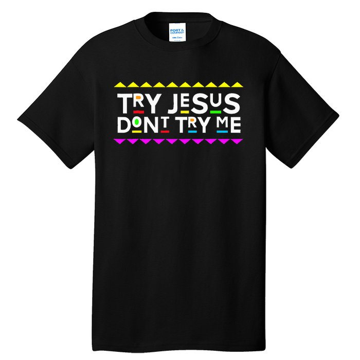 Try Jesus DonT Try Me Retro 90S Style Tall T-Shirt