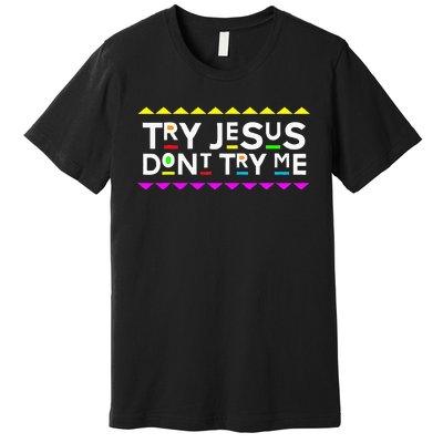 Try Jesus DonT Try Me Retro 90S Style Premium T-Shirt