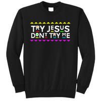 Try Jesus DonT Try Me Retro 90S Style Tall Sweatshirt