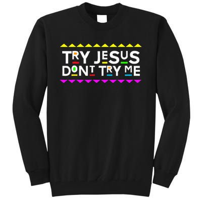 Try Jesus DonT Try Me Retro 90S Style Tall Sweatshirt