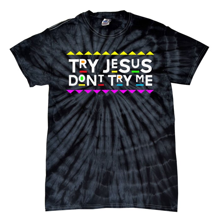 Try Jesus DonT Try Me Retro 90S Style Tie-Dye T-Shirt