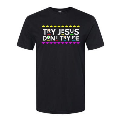 Try Jesus DonT Try Me Retro 90S Style Softstyle CVC T-Shirt