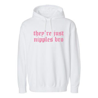 Theyre Just Nipples Bro Garment-Dyed Fleece Hoodie