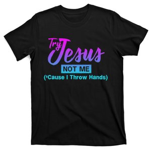 Try Jesus Not Me Cause I Throw Hands Funny Christian T-Shirt