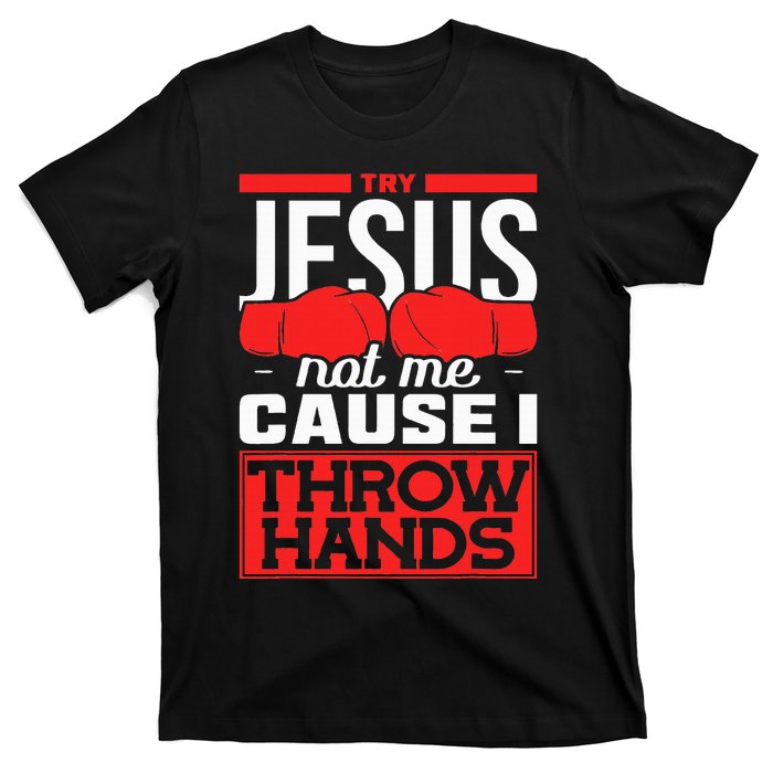 Try Jesus Not Me Cause I Throw Hands Boxing T-Shirt