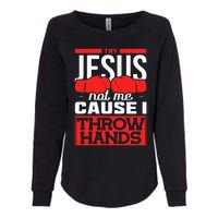 Try Jesus Not Me Cause I Throw Hands Boxing Womens California Wash Sweatshirt