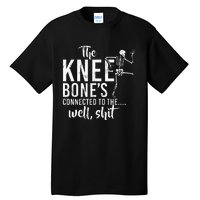 The Knee BoneS Connected To The Well Shit Amputee Gifts Tall T-Shirt