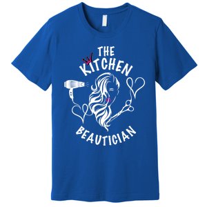 The Kitchen Beautician Hairdressers At Home Queen Of Hair Gift Premium T-Shirt