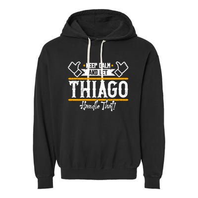 Thiago Keep Calm And Let Thiago Handle That Gift Garment-Dyed Fleece Hoodie