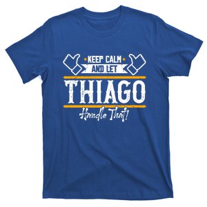 Thiago Keep Calm And Let Thiago Handle That Gift T-Shirt