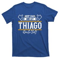 Thiago Keep Calm And Let Thiago Handle That Gift T-Shirt