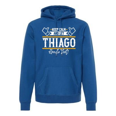 Thiago Keep Calm And Let Thiago Handle That Gift Premium Hoodie