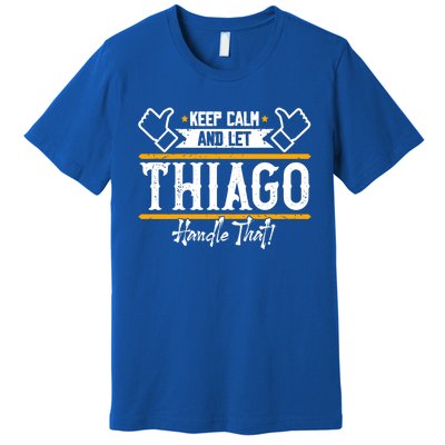 Thiago Keep Calm And Let Thiago Handle That Gift Premium T-Shirt