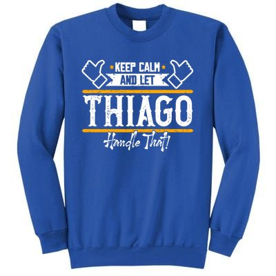 Thiago Keep Calm And Let Thiago Handle That Gift Tall Sweatshirt