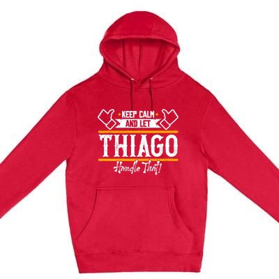 Thiago Keep Calm And Let Thiago Handle That Gift Premium Pullover Hoodie