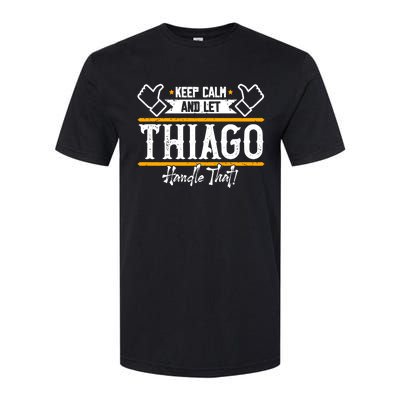 Thiago Keep Calm And Let Thiago Handle That Gift Softstyle CVC T-Shirt