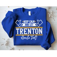 Trenton Keep Calm And Let Trenton Handle That Gift Sweatshirt