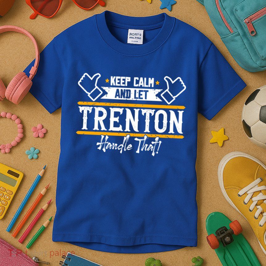 Trenton Keep Calm And Let Trenton Handle That Gift Kids T-Shirt