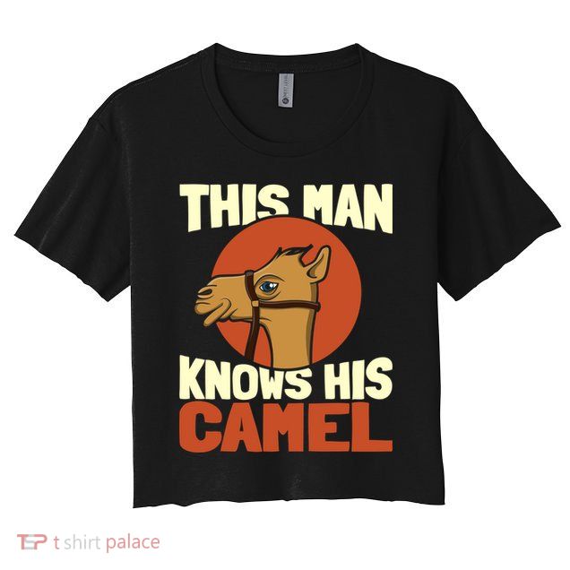This Knows His Camels Gift Dromedary Dessert Camel Funny Gift Crop Top