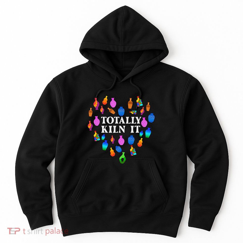 Totally Kiln It Ceramic Pottery Artist Art Lover Expert Hoodie
