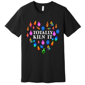 Totally Kiln It Ceramic Pottery Artist Art Lover Expert Premium T-Shirt