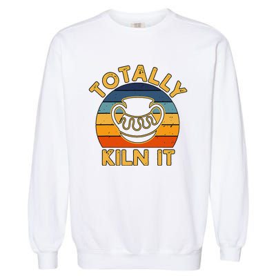 Totally Kiln It Ceramic Pottery Artist Art Lover Expert Garment-Dyed Sweatshirt