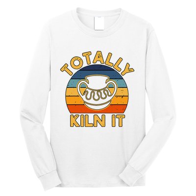 Totally Kiln It Ceramic Pottery Artist Art Lover Expert Long Sleeve Shirt