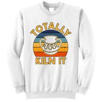 Totally Kiln It Ceramic Pottery Artist Art Lover Expert Sweatshirt