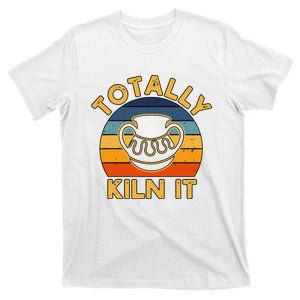 Totally Kiln It Ceramic Pottery Artist Art Lover Expert T-Shirt